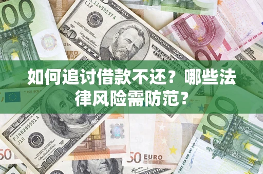 武汉如何追讨借款不还？哪些法律风险需防范？