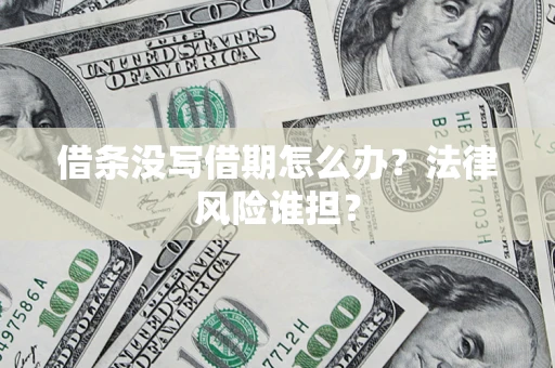 武汉借条没写借期怎么办？法律风险谁担？